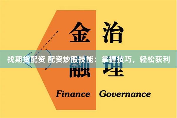 找期货配资 配资炒股技能：掌握技巧，轻松获利
